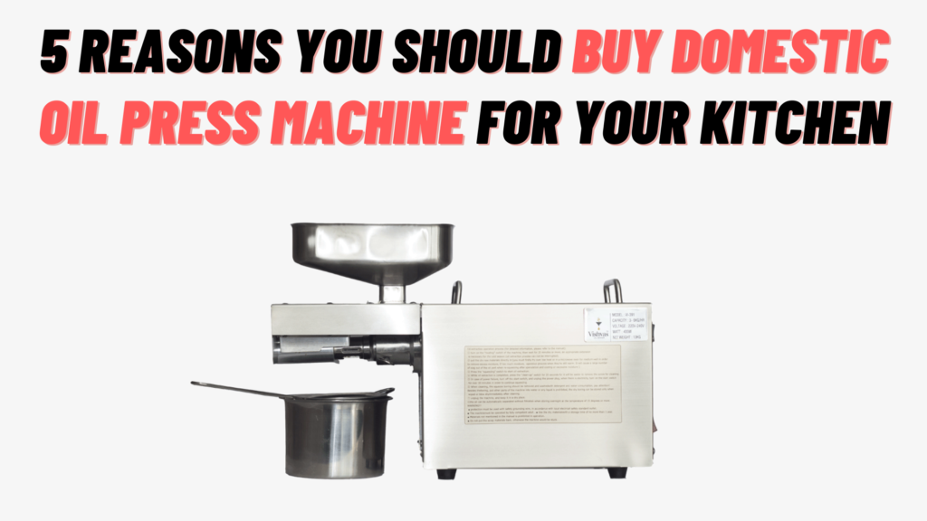 Reasons You Should Buy Domestic Oil Press Machine For Your Kitchen