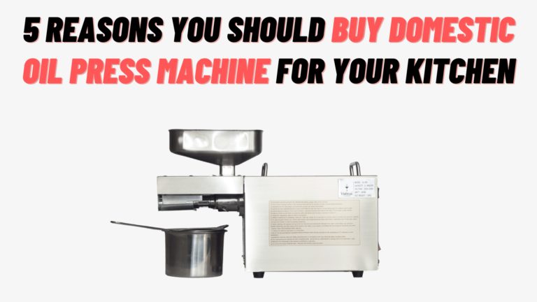 5 Reasons You Should Buy Domestic Oil Press Machine for Your Kitchen